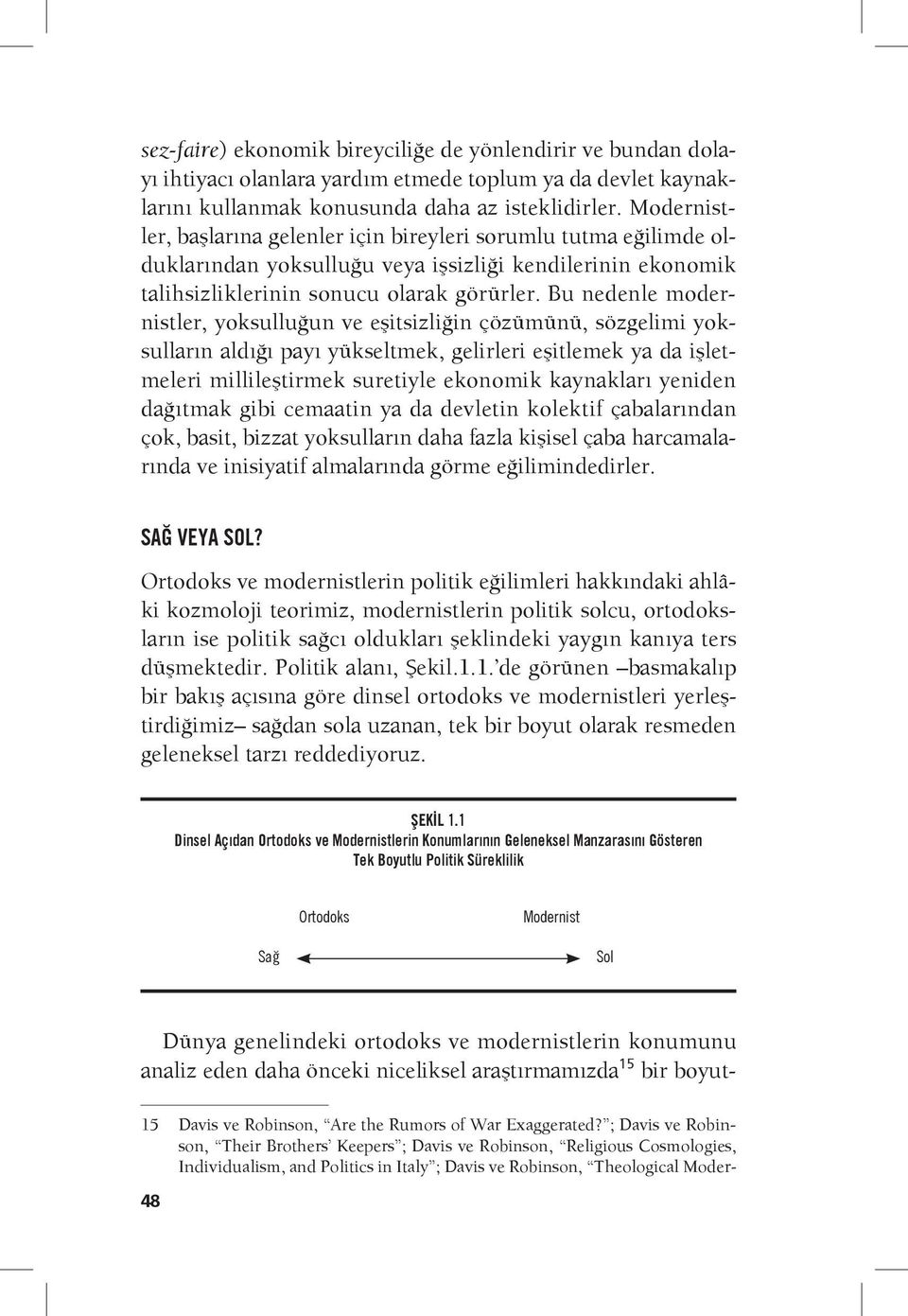 Bu nedenle modernistler, yoksulluğun ve eşitsizliğin çözümünü, sözgelimi yoksulların aldığı payı yükseltmek, gelirleri eşitlemek ya da işletmeleri millileştirmek suretiyle ekonomik kaynakları yeniden