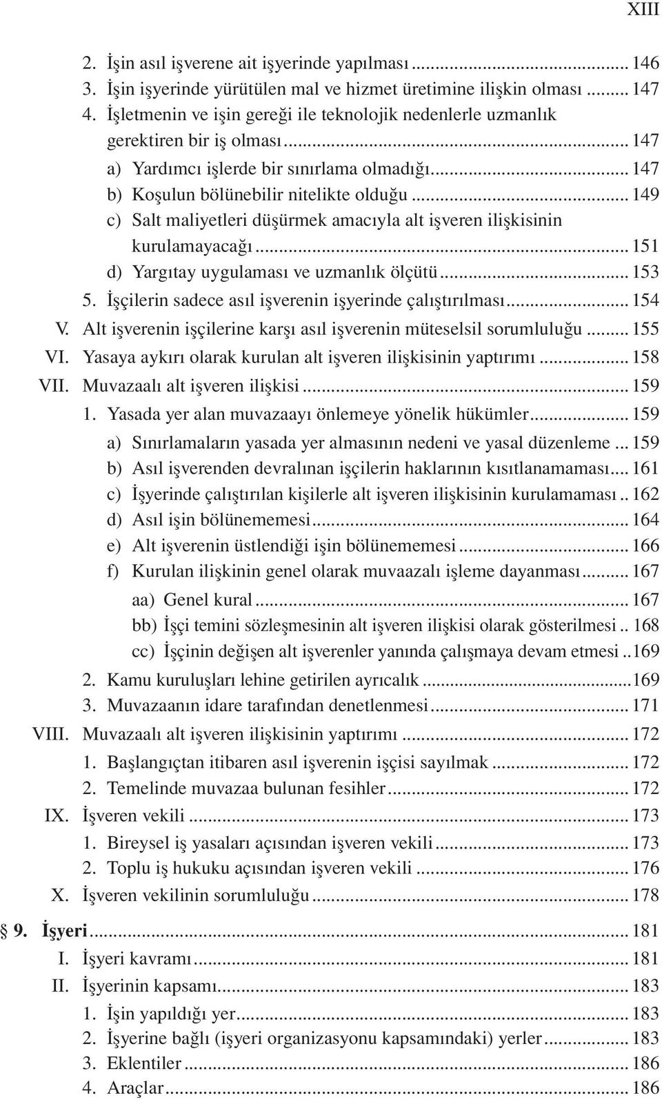 ..149 c) Salt maliyetleri düşürmek amac yla alt işveren ilişkisinin kurulamayaca...151 d) Yargıtay uygulaması ve uzmanlık ölçütü...153 5. şçilerin sadece as l işverenin işyerinde çal şt r lmas...154 V.