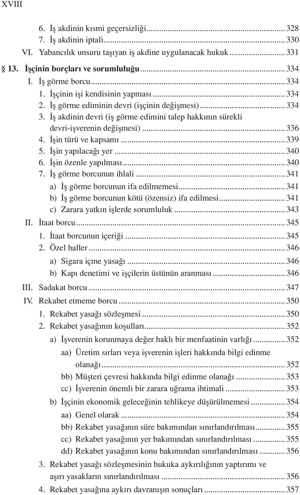 şin türü ve kapsam...339 5. şin yap laca yer...340 6. şin özenle yap lmas...340 7. ş görme borcunun ihlali...341 a) ş görme borcunun ifa edilmemesi...341 b) ş görme borcunun kötü (özensiz) ifa edilmesi.