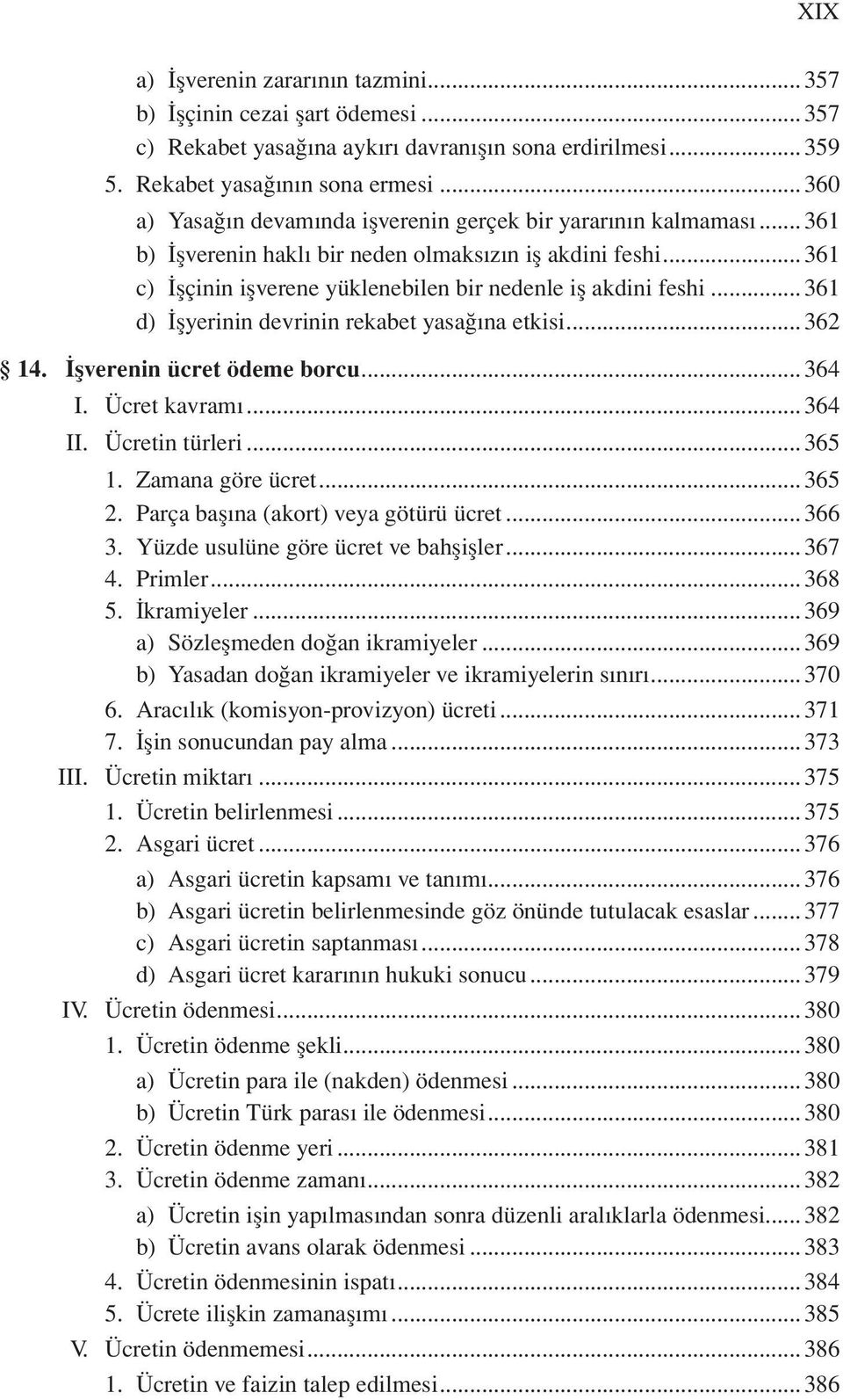 ..361 d) İşyerinin devrinin rekabet yasağına etkisi...362 14. İşverenin ücret ödeme borcu...364 I. Ücret kavramı...364 II. Ücretin türleri...365 1. Zamana göre ücret...365 2.