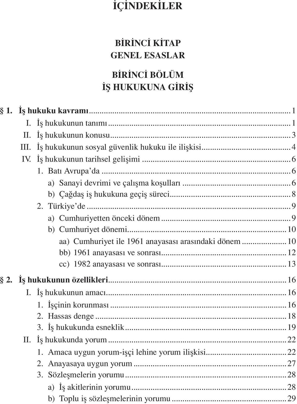 ..9 b) Cumhuriyet dönemi...10 aa) Cumhuriyet ile 1961 anayasas aras ndaki dönem...10 bb) 1961 anayasas ve sonras...12 cc) 1982 anayasası ve sonrası...13 2. ş hukukunun özellikleri...16 I.