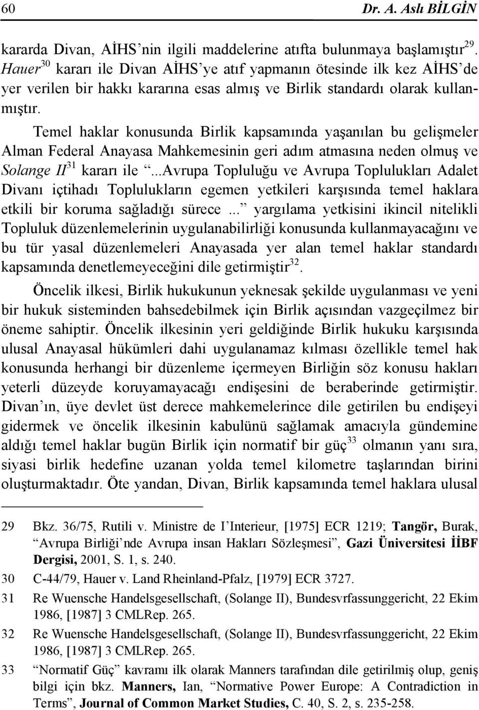 Temel haklar konusunda Birlik kapsamında yaşanılan bu gelişmeler Alman Federal Anayasa Mahkemesinin geri adım atmasına neden olmuş ve Solange II 31 kararı ile.