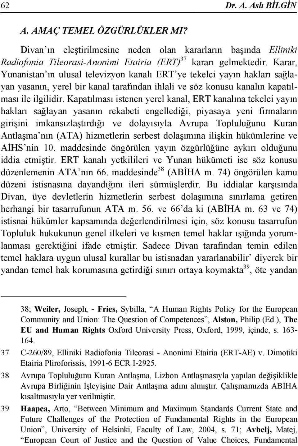 Kapatılması istenen yerel kanal, ERT kanalına tekelci yayın hakları sağlayan yasanın rekabeti engellediği, piyasaya yeni firmaların girişini imkansızlaştırdığı ve dolayısıyla Avrupa Topluluğunu Kuran