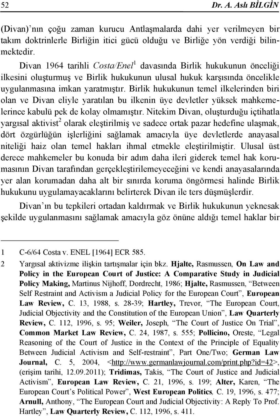 Birlik hukukunun temel ilkelerinden biri olan ve Divan eliyle yaratılan bu ilkenin üye devletler yüksek mahkemelerince kabulü pek de kolay olmamıştır.