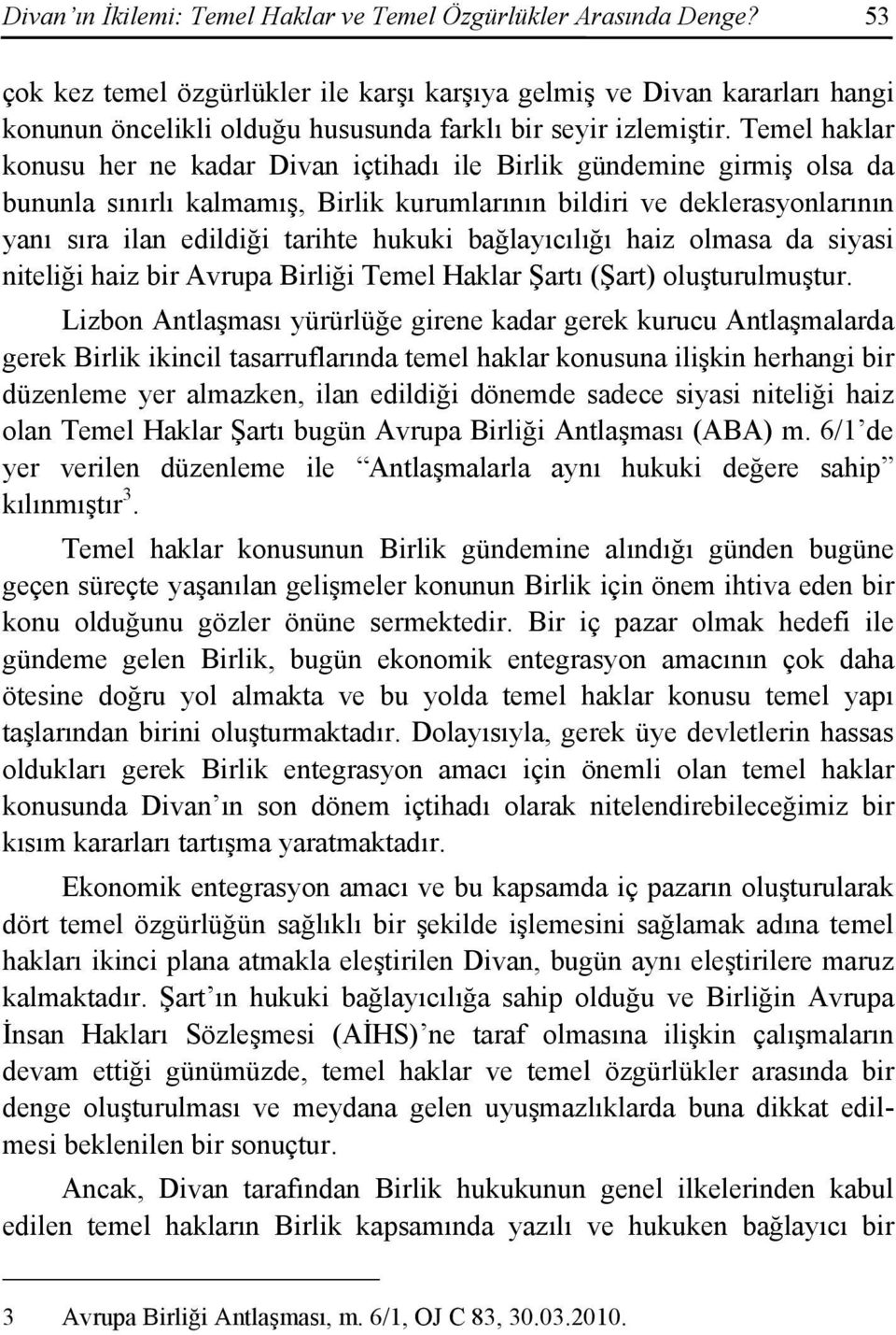 Temel haklar konusu her ne kadar Divan içtihadı ile Birlik gündemine girmiş olsa da bununla sınırlı kalmamış, Birlik kurumlarının bildiri ve deklerasyonlarının yanı sıra ilan edildiği tarihte hukuki