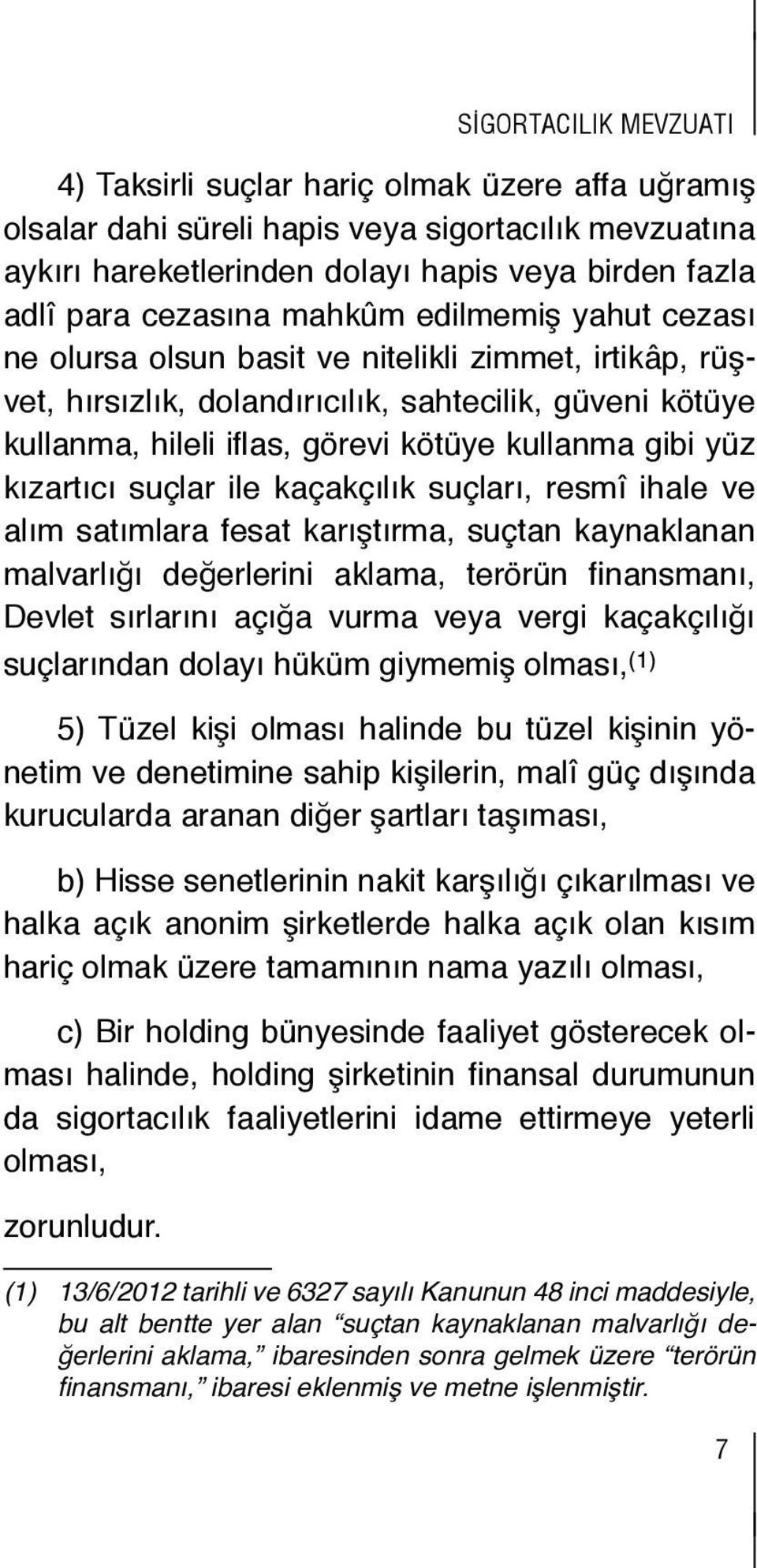 yahut cezası aykırı hareketlerinden dahi süreli hapis dolayı ya hapis sigortacılık ya birden mevzuatına fazla ne aykırı olursa olsun basit nitelikli zimmet, irtikâp, rüşt, adlî para hareketlerinden