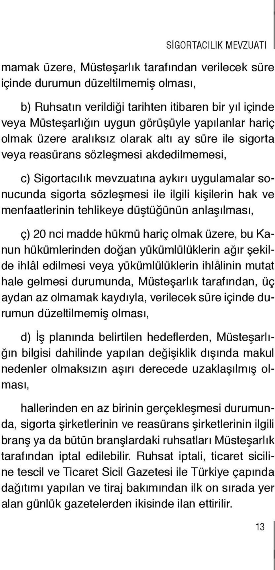 sigortacılık yahut mevzuatına cezası ne olursa b) Ruhsatın olsun rildiği basit tarihten nitelikli itibaren zimmet, bir irtikâp, yıl içinde aykırı hareketlerinden dolayı hapis ya birden fazla rüşt,