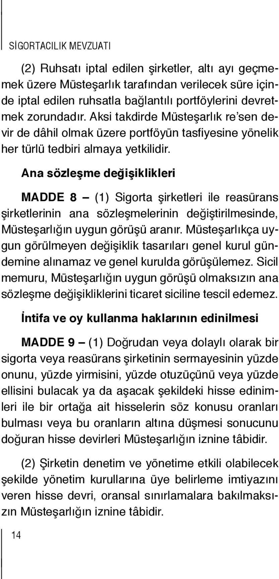 Aksi takdirde Müsteşarlık re sen devir de dâhil olmak üzere portföyün tasfiyesine MADDE şirketlerinin 3 (1) Türkiye de reasürans faaliyet şirketlerinin gösterecek yönelik sigorta kuruluşu her türlü