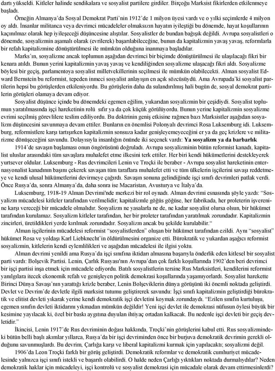 İnsanlar militanca veya devrimci mücadeleler olmaksızın hayatın iyileştiği bu dönemde, hayat koşullarının kaçınılmaz olarak hep iyileşeceği düşüncesine alıştılar.