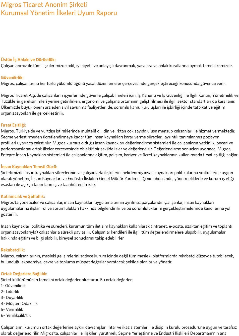 de çalışanların işyerlerinde güvenle çalışabilmeleri için, İş Kanunu ve İş Güvenliği ile İlgili Kanun, Yönetmelik ve Tüzüklerin gereksinimleri yerine getirilirken, ergonomi ve çalışma ortamının