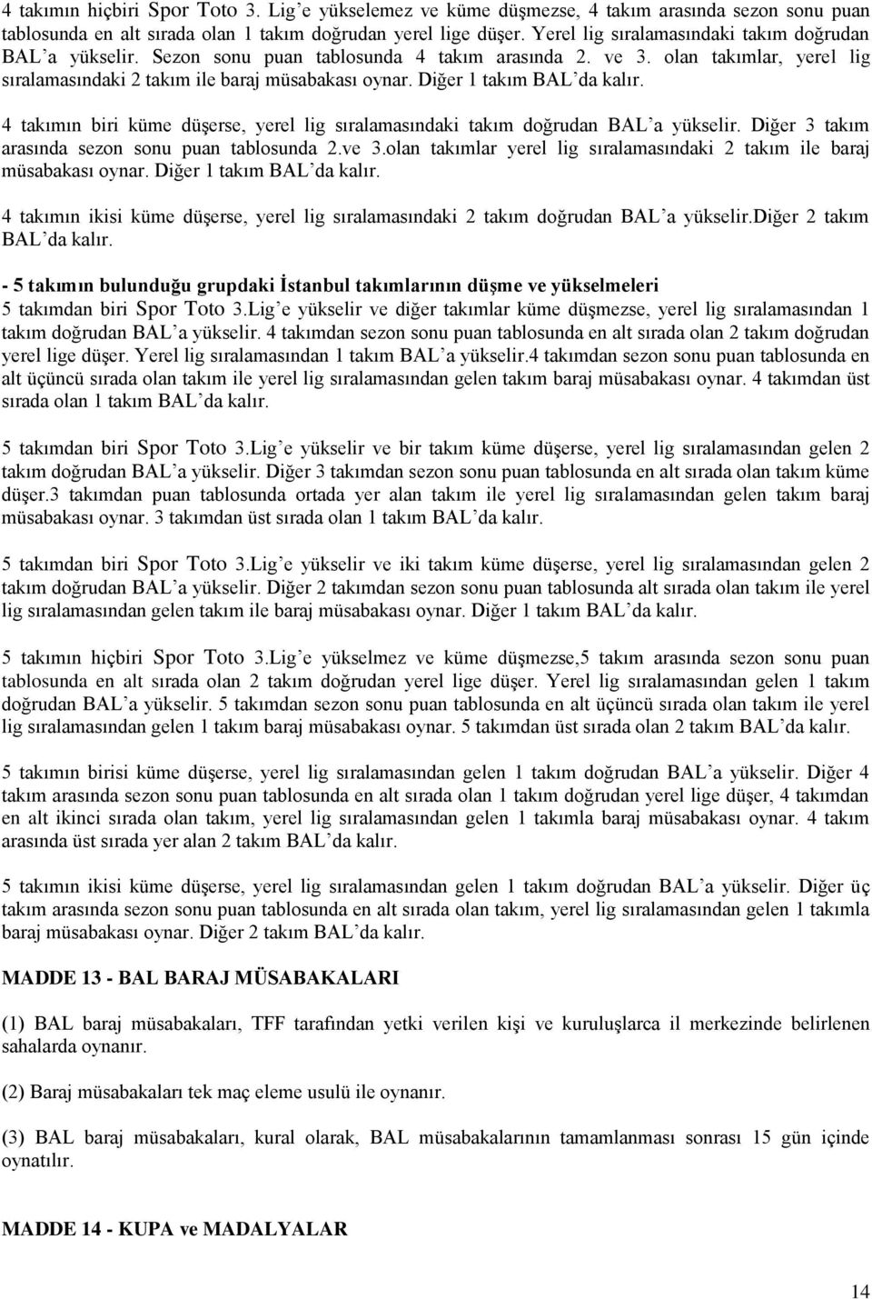 Diğer 1 takım BAL da kalır. 4 takımın biri küme düģerse, yerel lig sıralamasındaki takım doğrudan BAL a yükselir. Diğer 3 takım arasında sezon sonu puan tablosunda 2.ve 3.