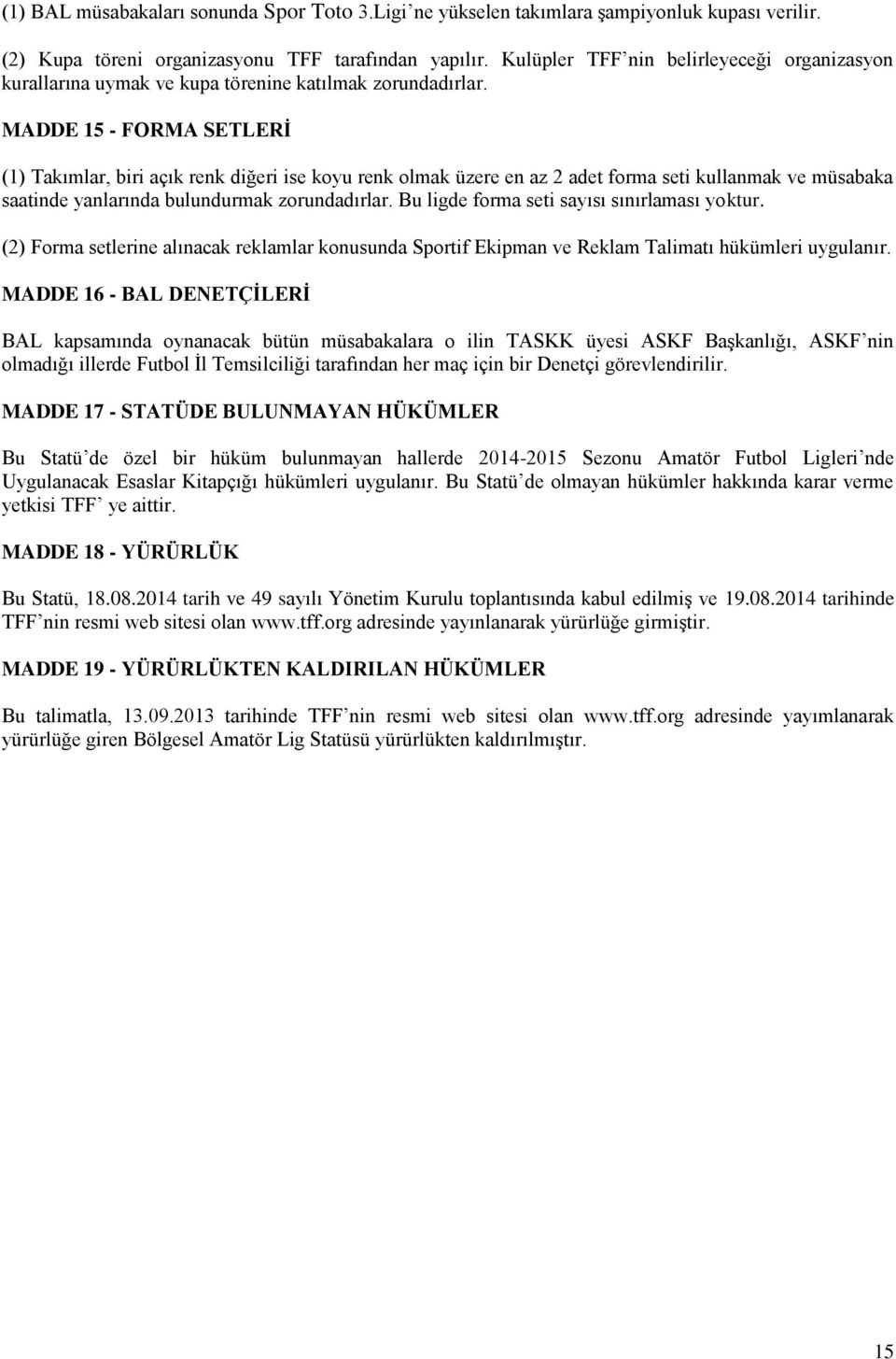 MADDE 15 - FORMA SETLERĠ (1) Takımlar, biri açık renk diğeri ise koyu renk olmak üzere en az 2 adet forma seti kullanmak ve müsabaka saatinde yanlarında bulundurmak zorundadırlar.