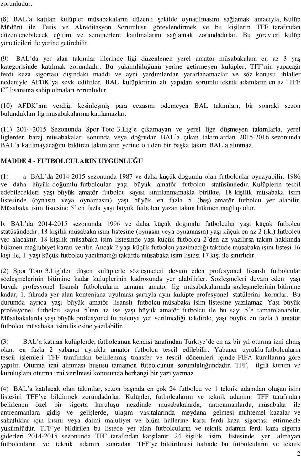 düzenlenebilecek eğitim ve seminerlere katılmalarını sağlamak zorundadırlar. Bu görevleri kulüp yöneticileri de yerine getirebilir.