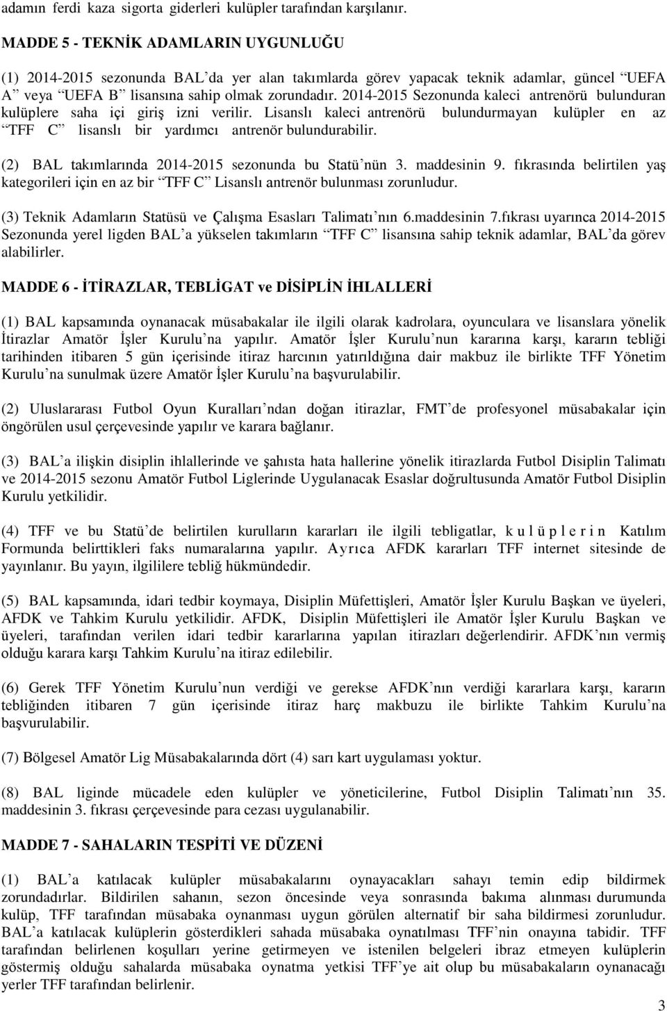 2014-2015 Sezonunda kaleci antrenörü bulunduran kulüplere saha içi giriģ izni verilir. Lisanslı kaleci antrenörü bulundurmayan kulüpler en az TFF C lisanslı bir yardımcı antrenör bulundurabilir.