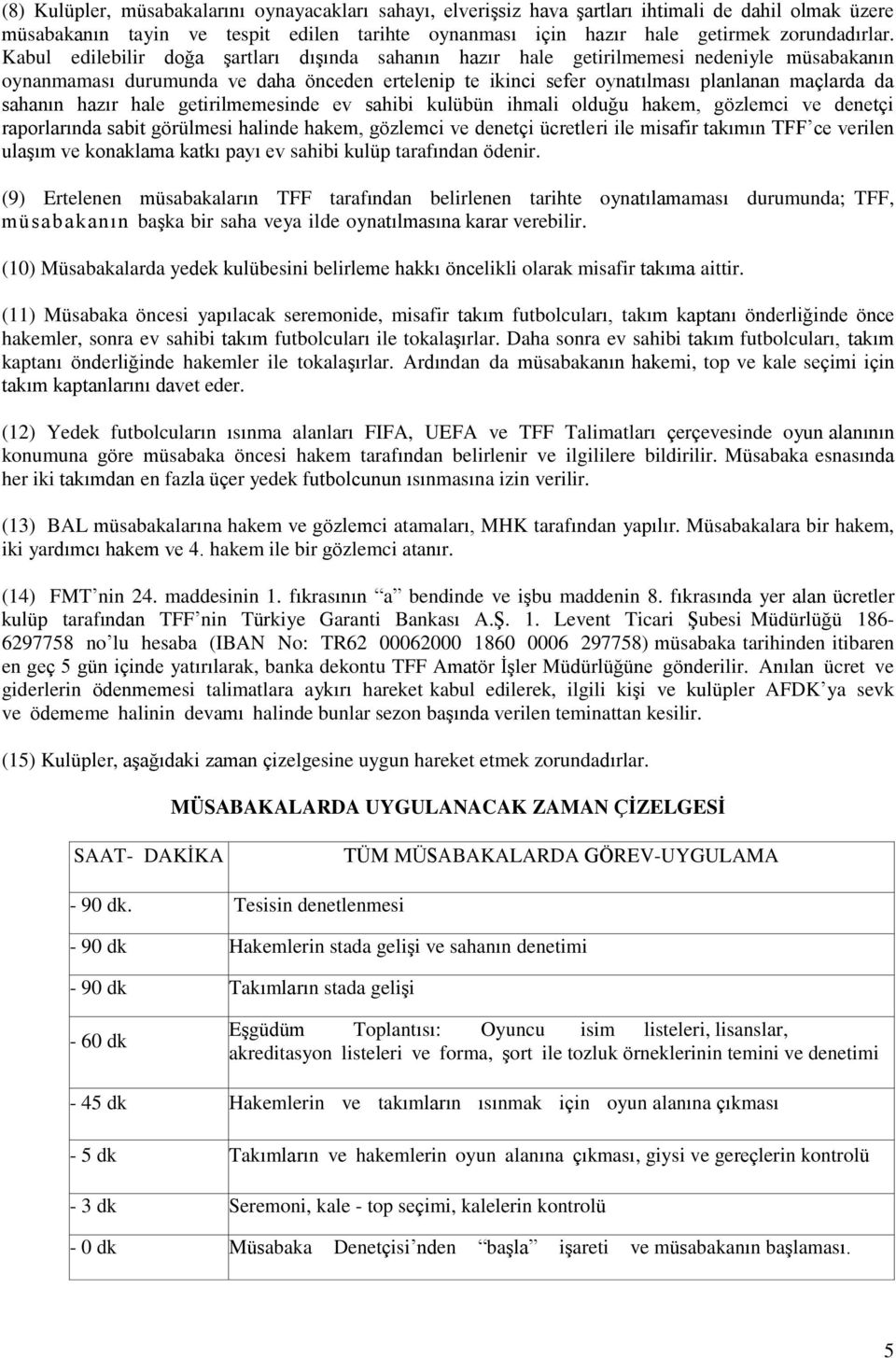 hazır hale getirilmemesinde ev sahibi kulübün ihmali olduğu hakem, gözlemci ve denetçi raporlarında sabit görülmesi halinde hakem, gözlemci ve denetçi ücretleri ile misafir takımın TFF ce verilen