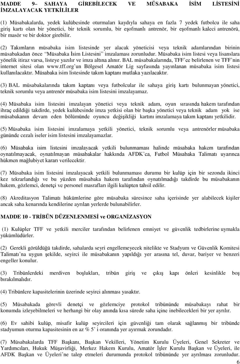 (2) Takımların müsabaka isim listesinde yer alacak yöneticisi veya teknik adamlarından birinin müsabakadan önce Müsabaka Ġsim Listesini imzalaması zorunludur.