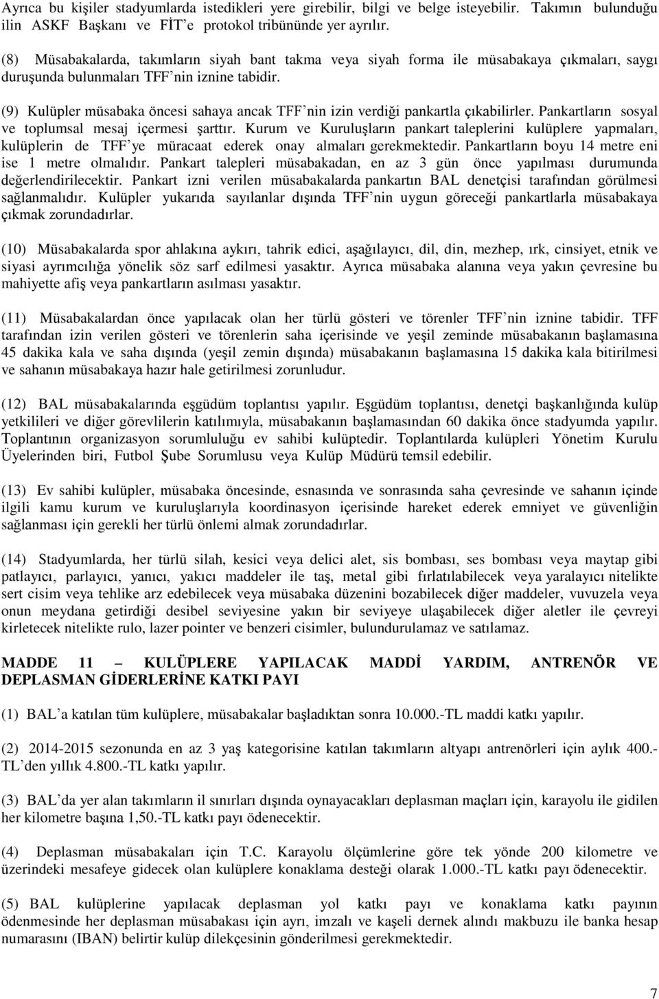 (9) Kulüpler müsabaka öncesi sahaya ancak TFF nin izin verdiği pankartla çıkabilirler. Pankartların sosyal ve toplumsal mesaj içermesi Ģarttır.