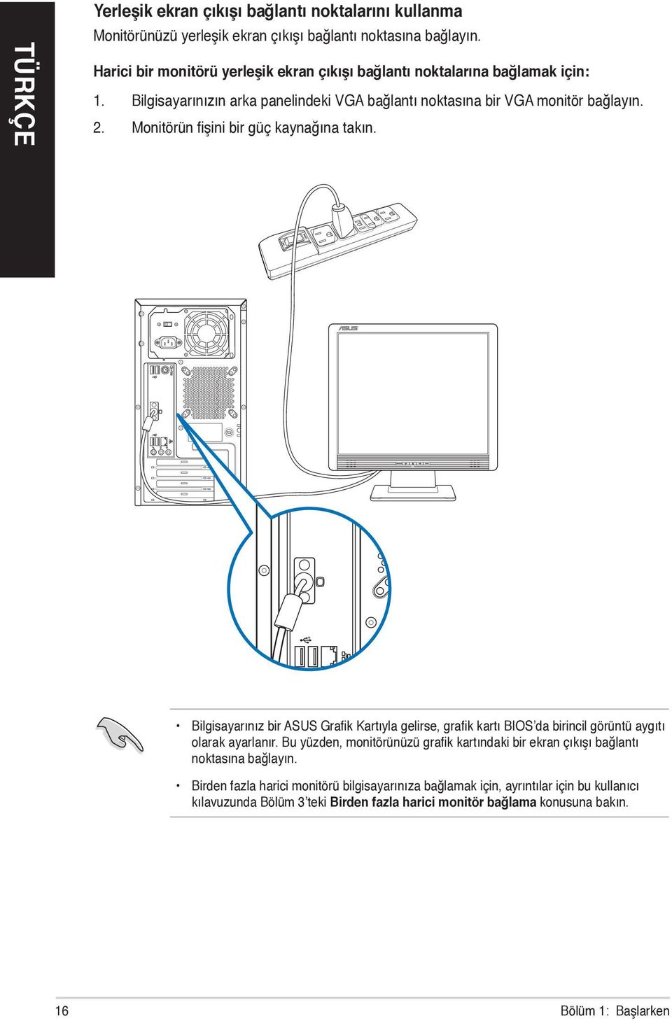 Monitörün fişini bir güç kaynağına takın. Bilgisayarınız bir ASUS Grafik Kartıyla gelirse, grafik kartı BIOS da birincil görüntü aygıtı olarak ayarlanır.