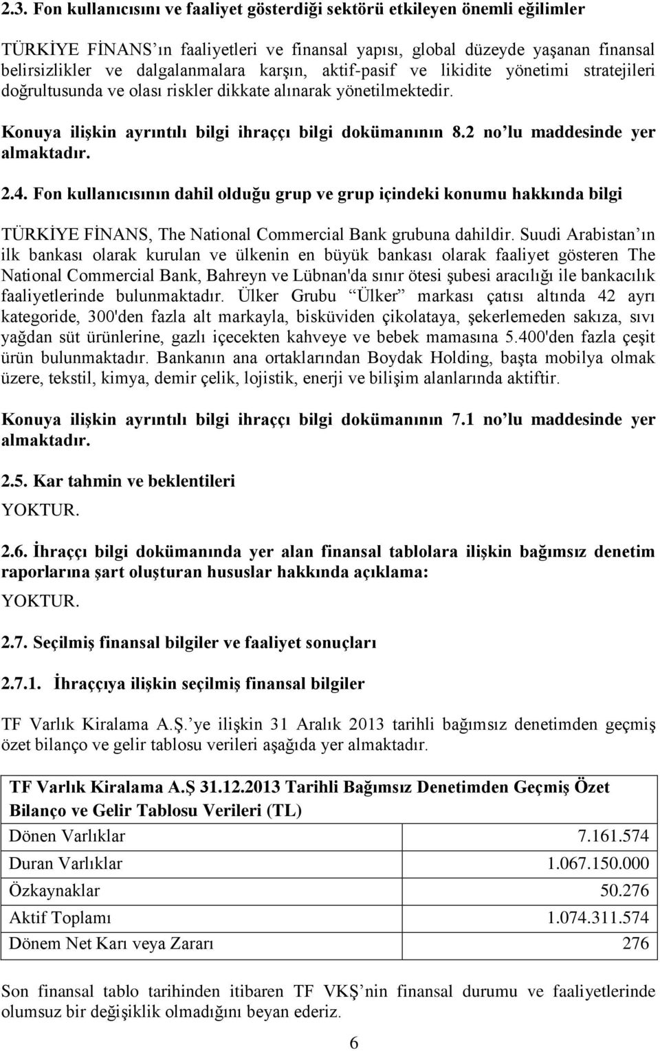 2 no lu maddesinde yer 2.4. Fon kullanıcısının dahil olduğu grup ve grup içindeki konumu hakkında bilgi TÜRKİYE FİNANS, The National Commercial Bank grubuna dahildir.