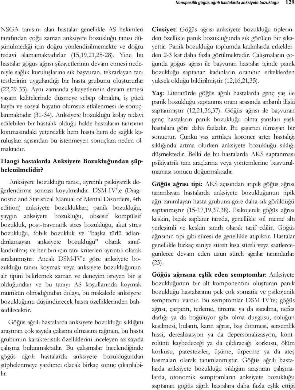 Yine bu hastalar göğüs ağrısı şikayetlerinin devam etmesi nedeniyle sağlık kuruluşlarına sık başvuran, tekrarlayan tanı testlerinin uygulandığı bir hasta grubunu oluştururlar (22,29-33).