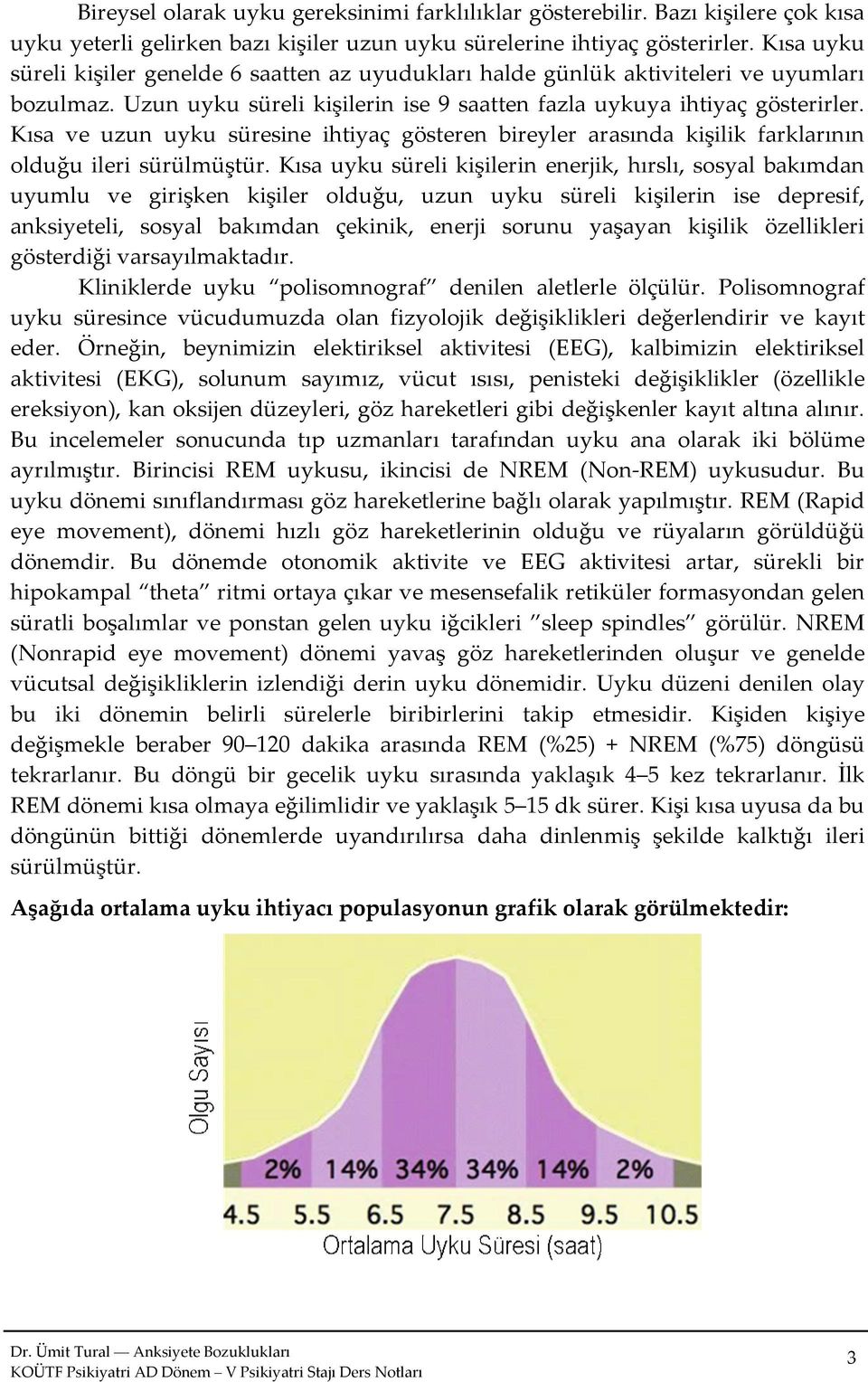 Kısa ve uzun uyku süresine ihtiyaç gösteren bireyler arasında kişilik farklarının olduğu ileri sürülmüştür.