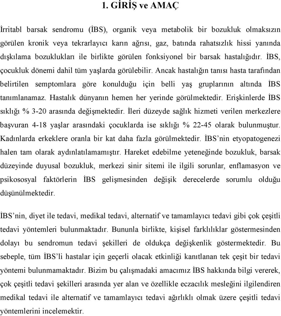 Ancak hastalığın tanısı hasta tarafından belirtilen semptomlara göre konulduğu için belli yaş gruplarının altında İBS tanımlanamaz. Hastalık dünyanın hemen her yerinde görülmektedir.