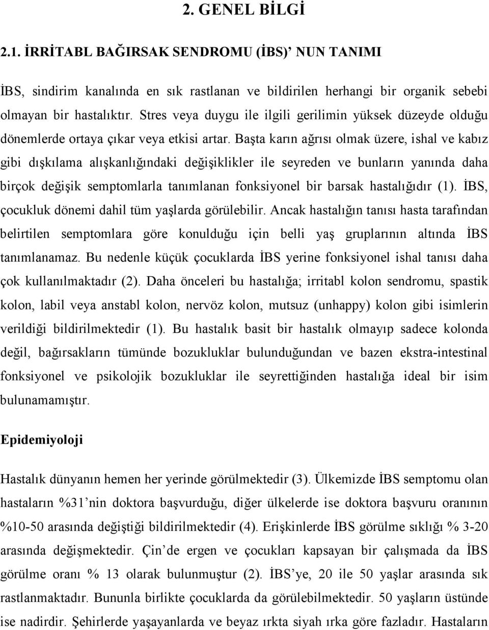 Başta karın ağrısı olmak üzere, ishal ve kabız gibi dışkılama alışkanlığındaki değişiklikler ile seyreden ve bunların yanında daha birçok değişik semptomlarla tanımlanan fonksiyonel bir barsak