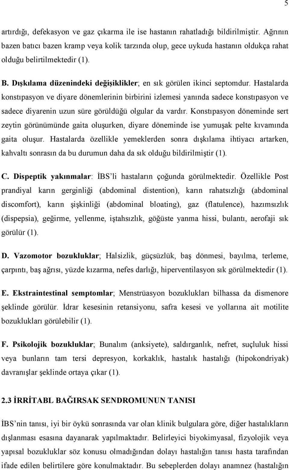 Hastalarda konstıpasyon ve diyare dönemlerinin birbirini izlemesi yanında sadece konstıpasyon ve sadece diyarenin uzun süre görüldüğü olgular da vardır.