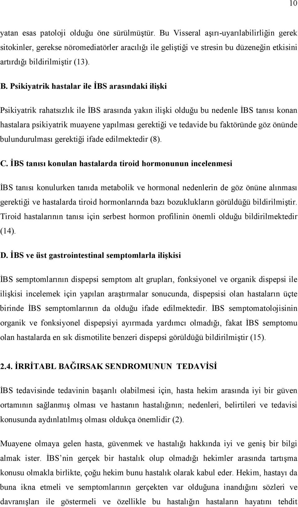 Psikiyatrik hastalar ile İBS arasındaki ilişki Psikiyatrik rahatsızlık ile İBS arasında yakın ilişki olduğu bu nedenle İBS tanısı konan hastalara psikiyatrik muayene yapılması gerektiği ve tedavide