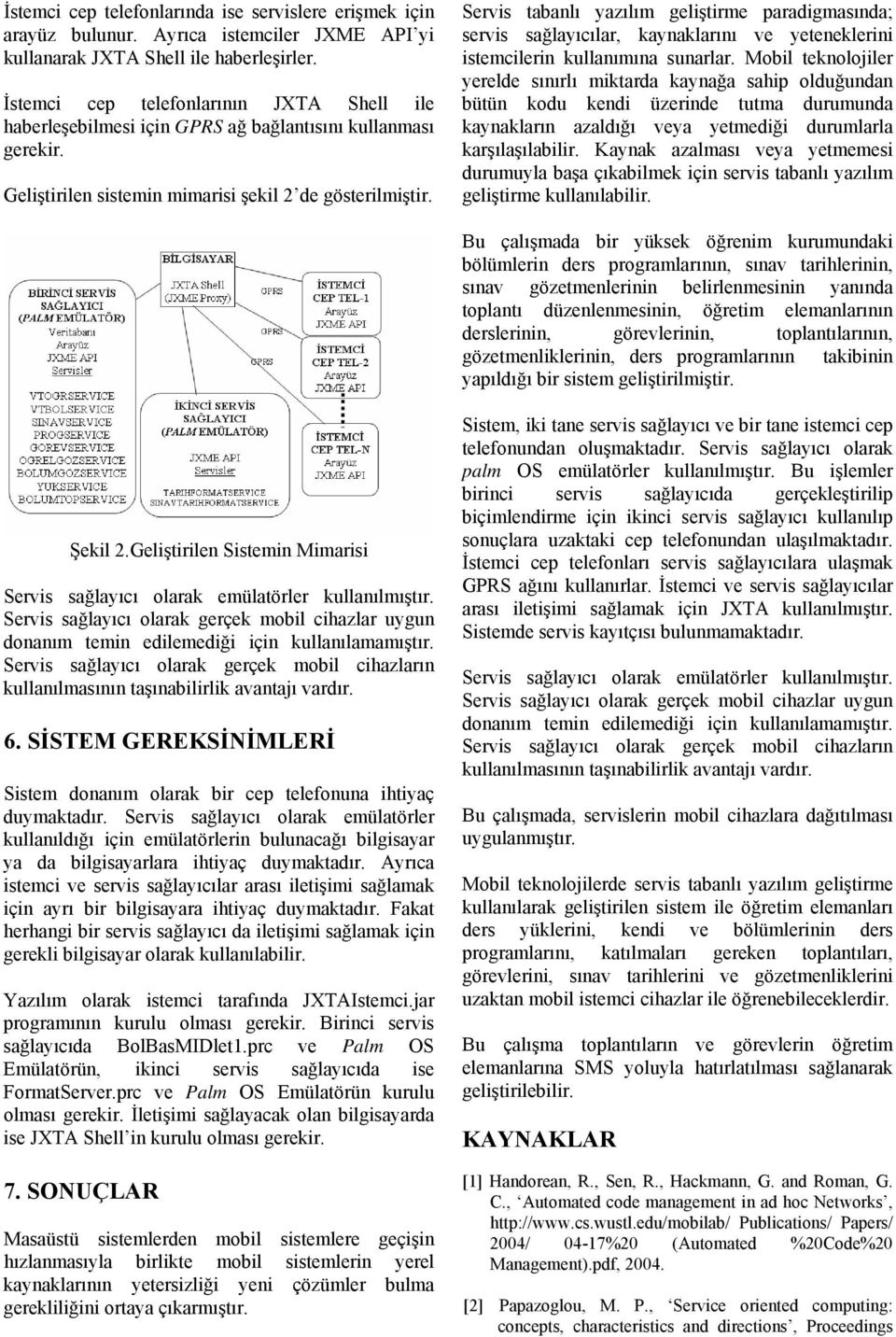 Servis tabanlı yazılım geliştirme paradigmasında; servis sağlayıcılar, kaynaklarını ve yeteneklerini istemcilerin kullanımına sunarlar.