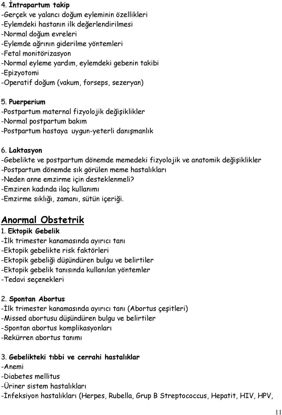 Puerperium -Postpartum maternal fizyolojik değişiklikler -Normal postpartum bakım -Postpartum hastaya uygun-yeterli danışmanlık 6.