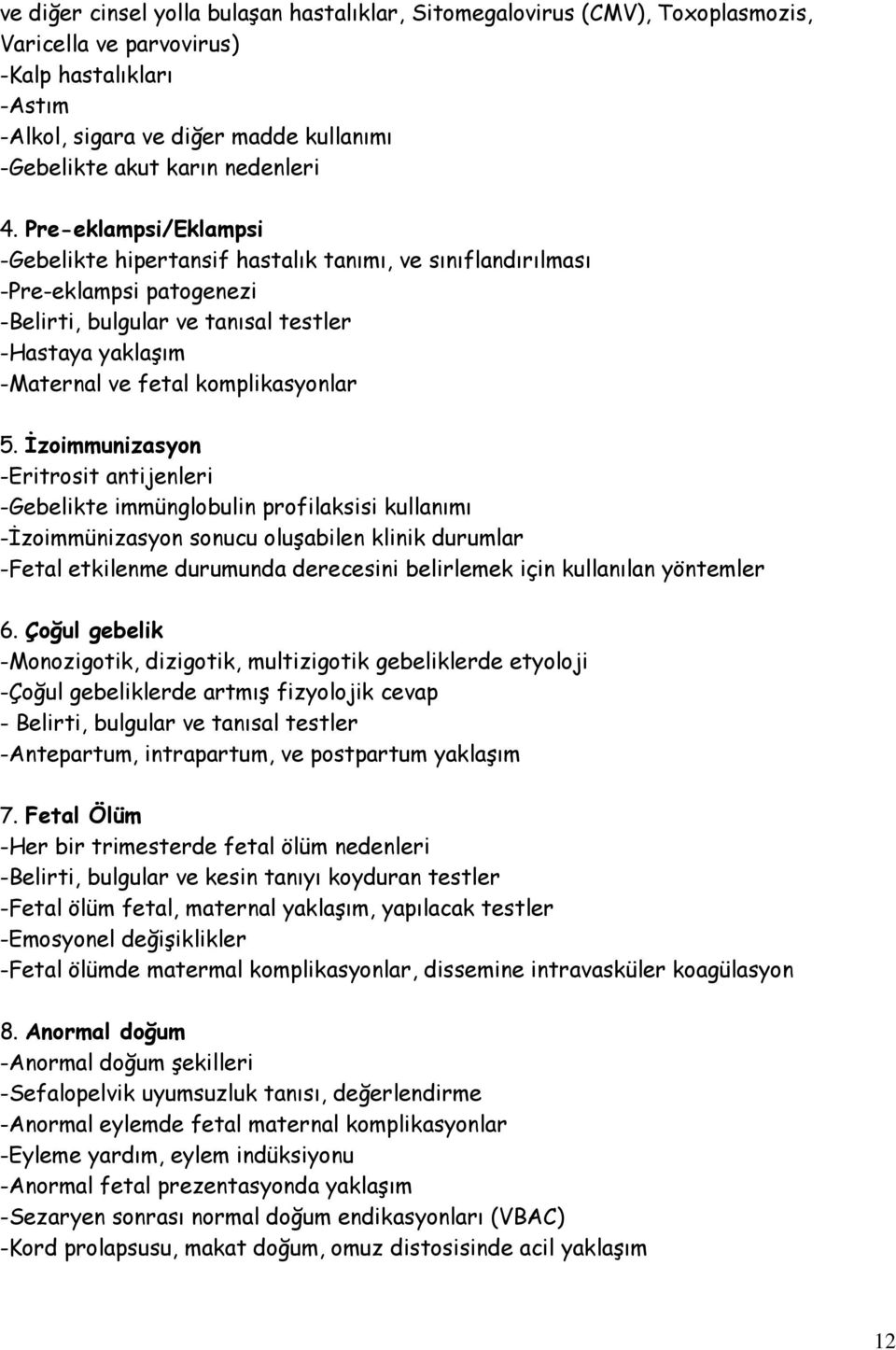 Pre-eklampsi/Eklampsi -Gebelikte hipertansif hastalık tanımı, ve sınıflandırılması -Pre-eklampsi patogenezi -Belirti, bulgular ve tanısal testler -Hastaya yaklaşım -Maternal ve fetal komplikasyonlar