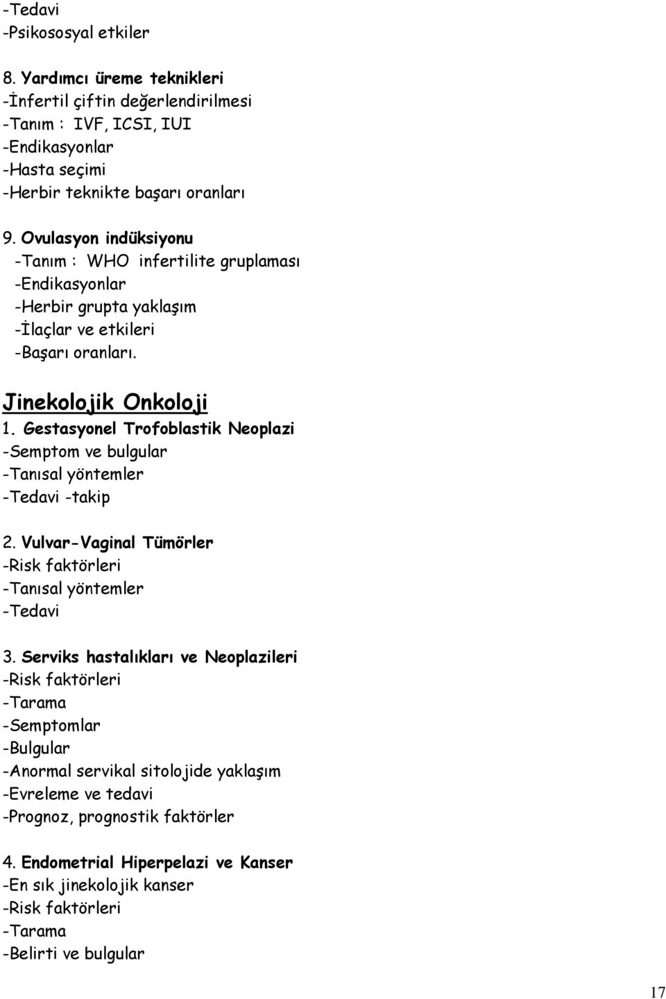 Gestasyonel Trofoblastik Neoplazi -Semptom ve bulgular -Tanısal yöntemler -Tedavi -takip 2. Vulvar-Vaginal Tümörler -Risk faktörleri -Tanısal yöntemler -Tedavi 3.