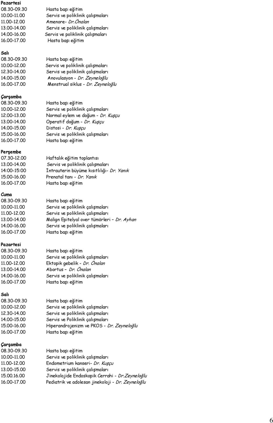 Kuşçu 15.00-16.00 Servis ve poliklinik çalışmaları PerĢembe 07.30-12.00 Haftalık eğitim toplantısı 13.00-14.00 Servis ve poliklinik çalışmaları 14:00-15:00 İntrauterin büyüme kısıtlılığı- Dr.