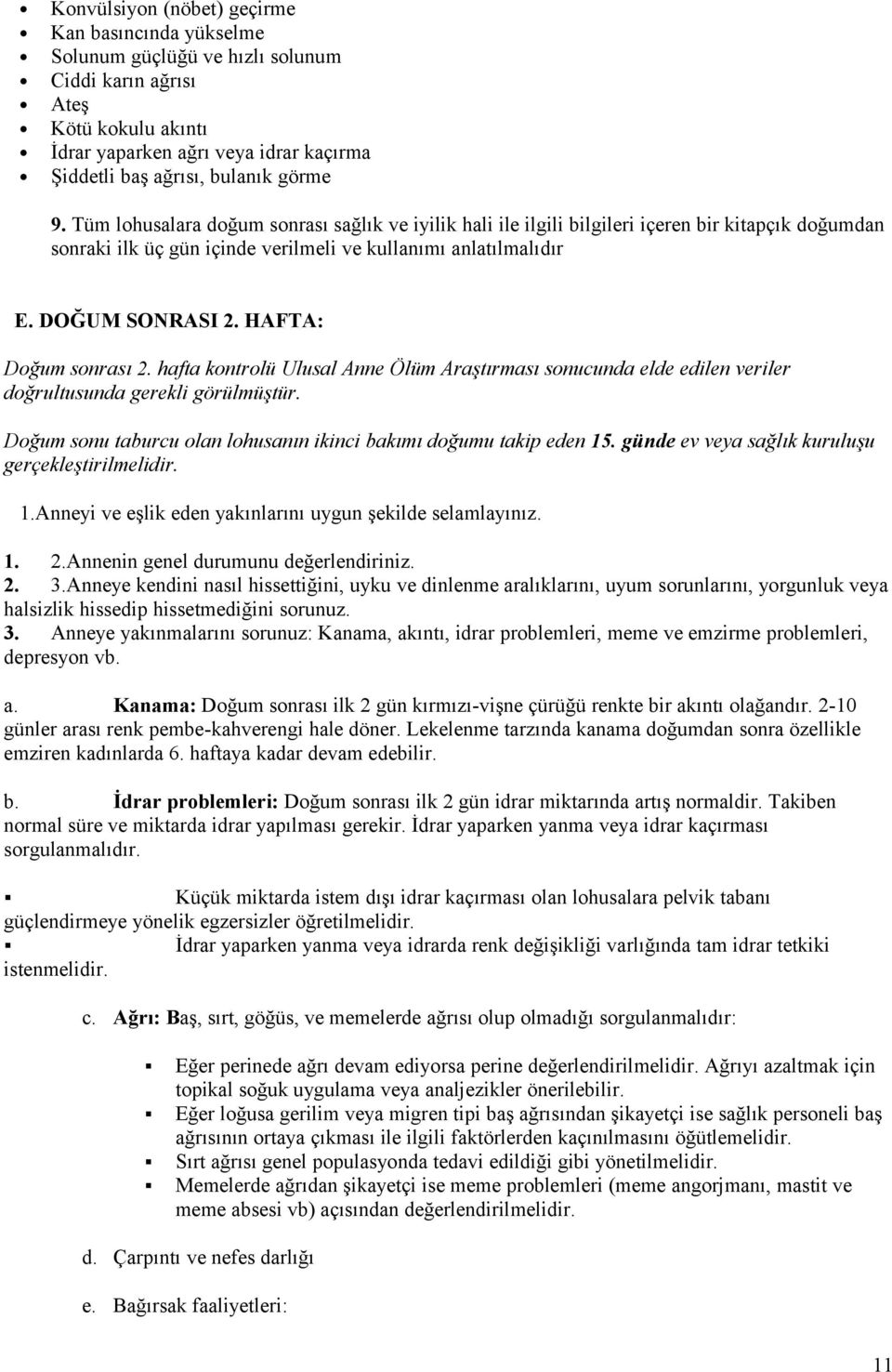 HAFTA: Dğum snrası 2. hafta kntrlü Ulusal Anne Ölüm Araştırması snucunda elde edilen veriler dğrultusunda gerekli görülmüştür. Dğum snu taburcu lan lhusanın ikinci bakımı dğumu takip eden 15.