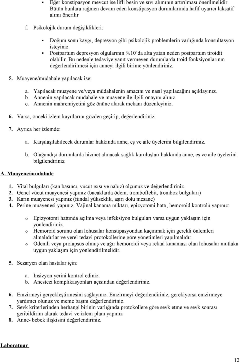 Bu nedenle tedaviye yanıt vermeyen durumlarda trid fnksiynlarının değerlendirilmesi için anneyi ilgili birime yönlendiriniz. 5. Muayene/müdahale yapılacak ise; a.