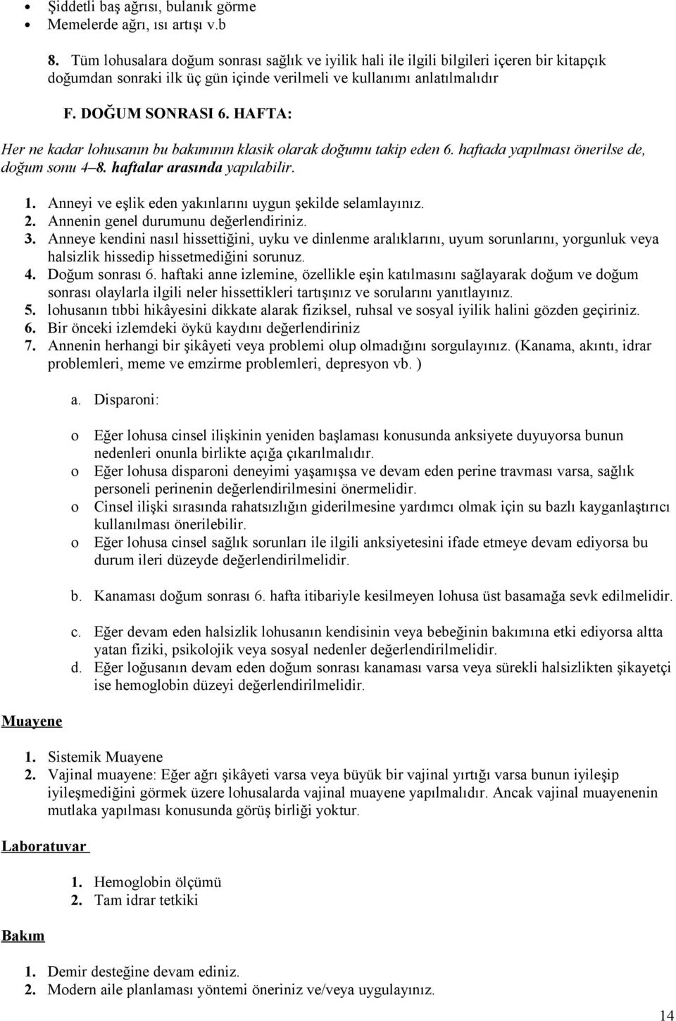 HAFTA: Her ne kadar lhusanın bu bakımının klasik larak dğumu takip eden 6. haftada yapılması önerilse de, dğum snu 4 8. haftalar arasında yapılabilir. 1.