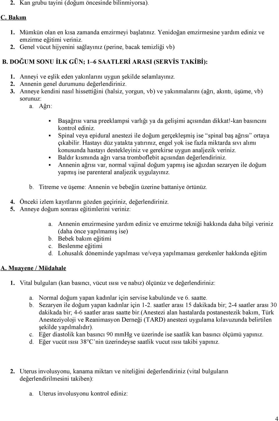 Annenin genel durumunu değerlendiriniz. 3. Anneye kendini nasıl hissettiğini (halsiz, yrgun, vb) ve yakınmalarını (ağrı, akıntı, üşüme, vb) srunuz: a.