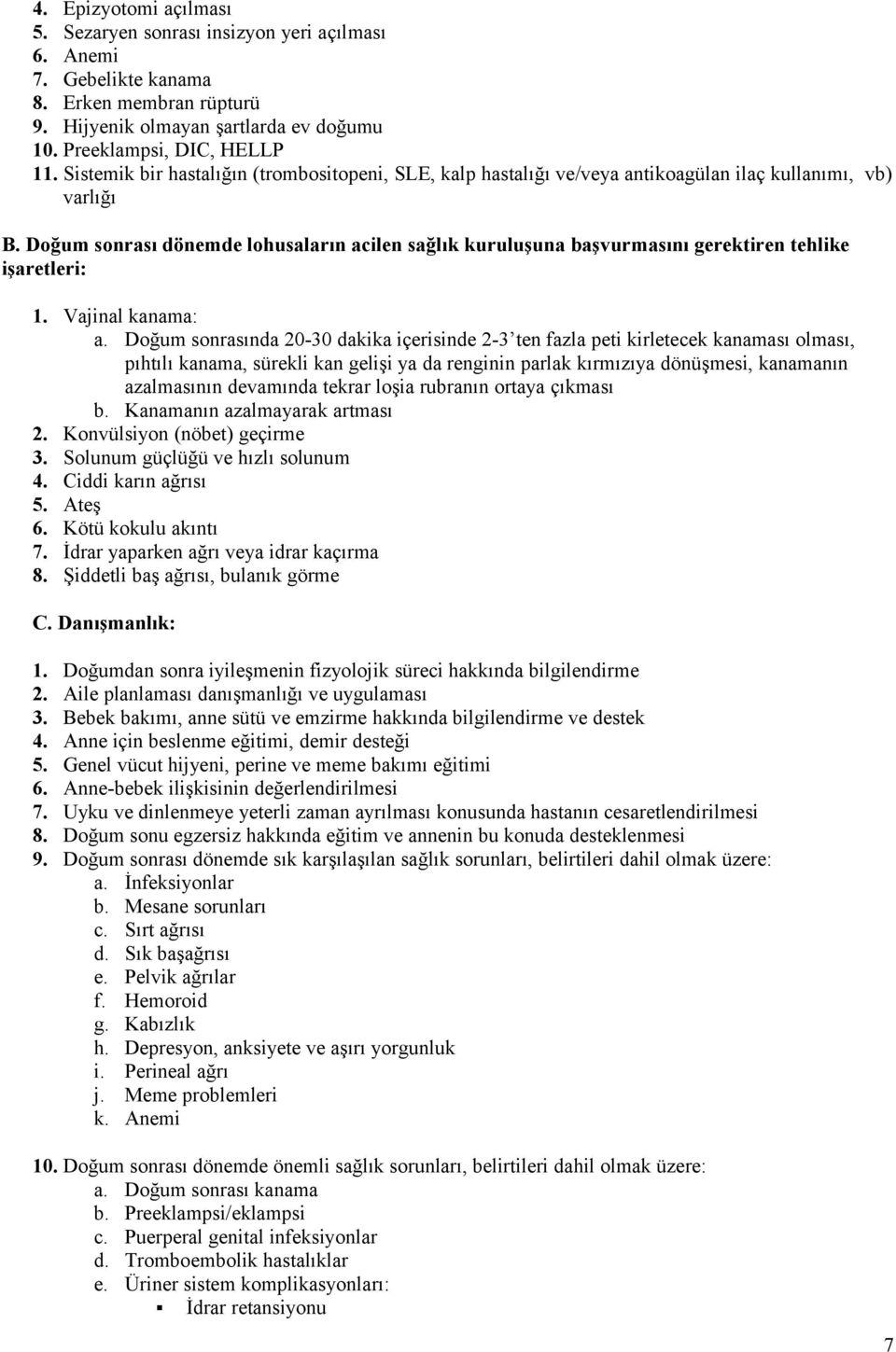 Dğum snrası dönemde lhusaların acilen sağlık kuruluşuna başvurmasını gerektiren tehlike işaretleri: 1. Vajinal kanama: a.