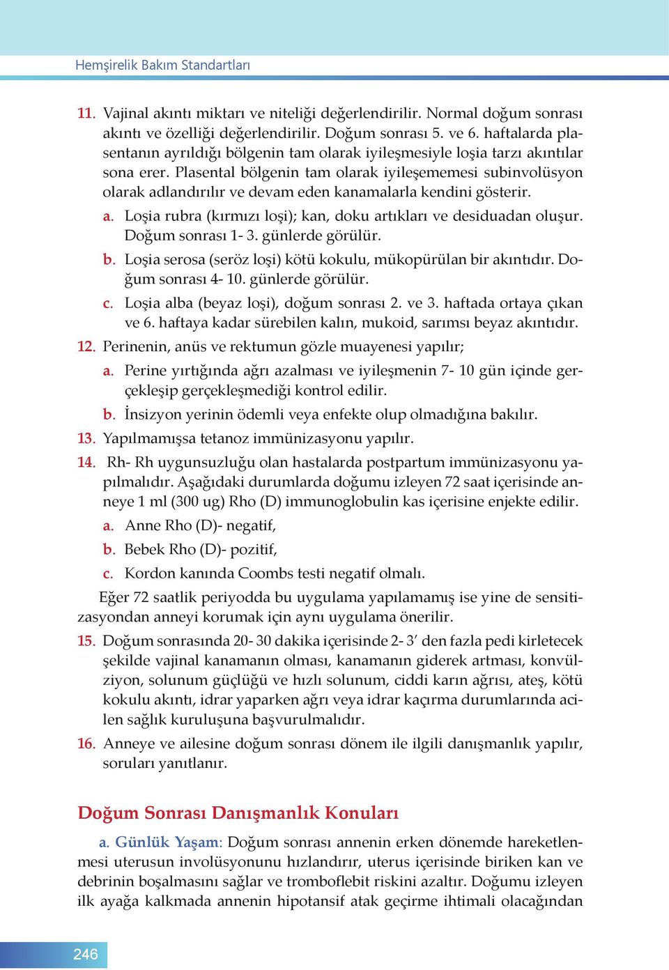 Plasental bölgenin tam olarak iyileşememesi subinvolüsyon olarak adlandırılır ve devam eden kanamalarla kendini gösterir. a. Loşia rubra (kırmızı loşi); kan, doku artıkları ve desiduadan oluşur.