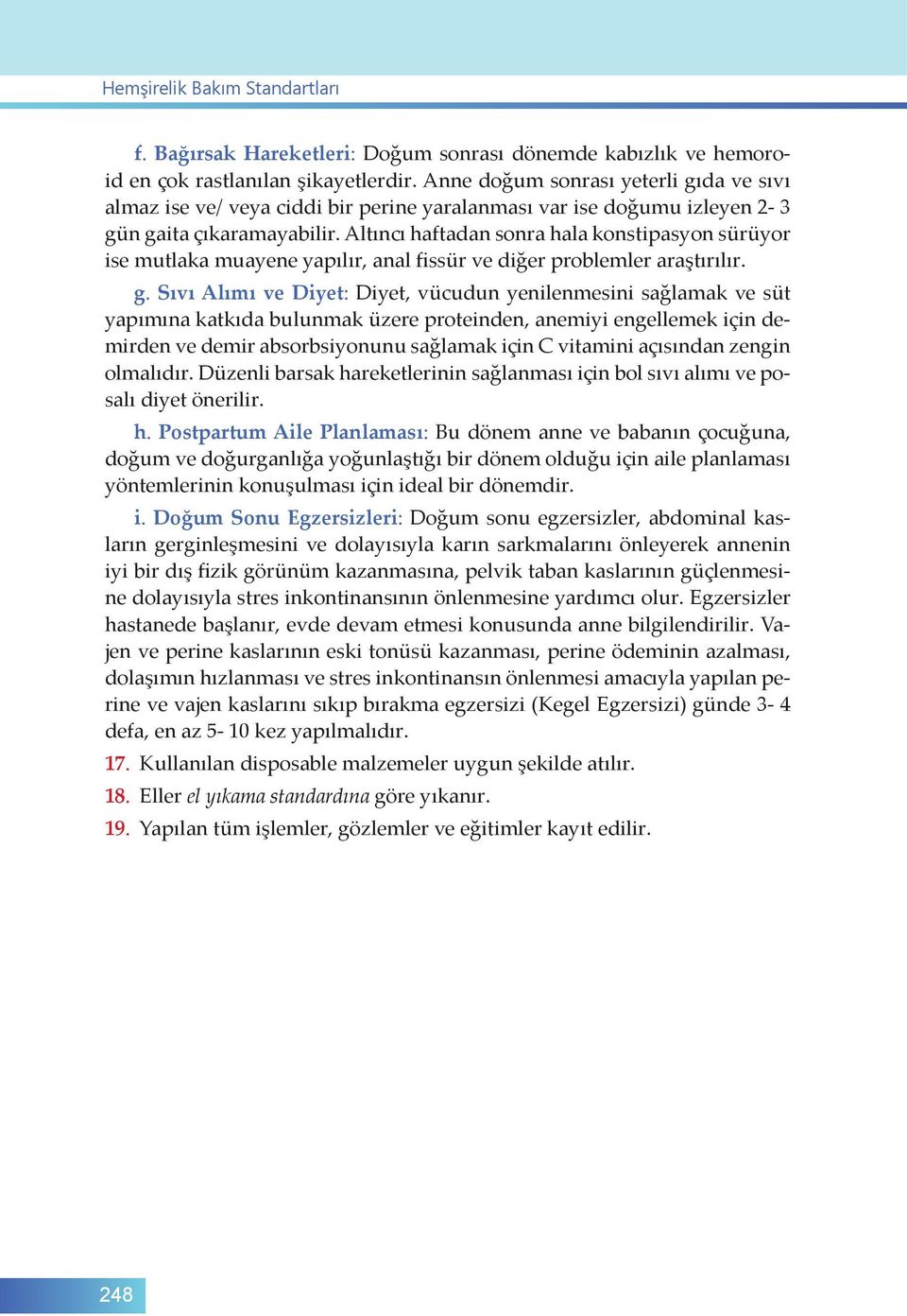 Altıncı haftadan sonra hala konstipasyon sürüyor ise mutlaka muayene yapılır, anal fissür ve diğer problemler araştırılır. g.