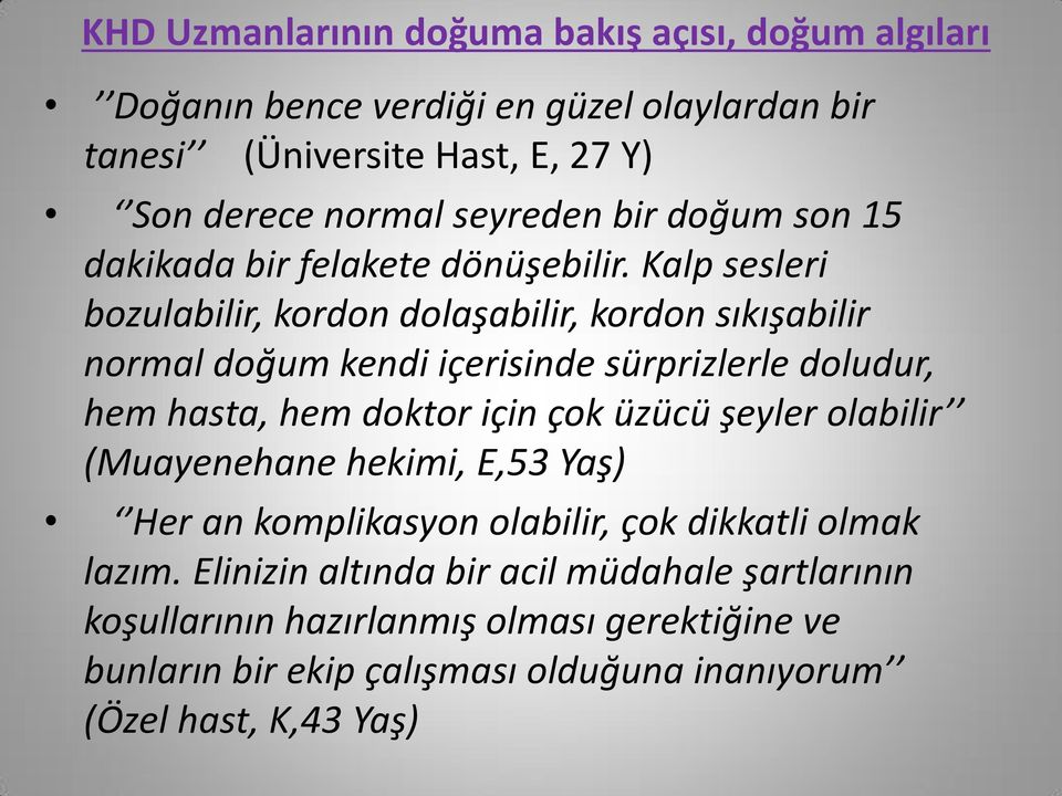 Kalp sesleri bozulabilir, kordon dolaşabilir, kordon sıkışabilir normal doğum kendi içerisinde sürprizlerle doludur, hem hasta, hem doktor için çok üzücü