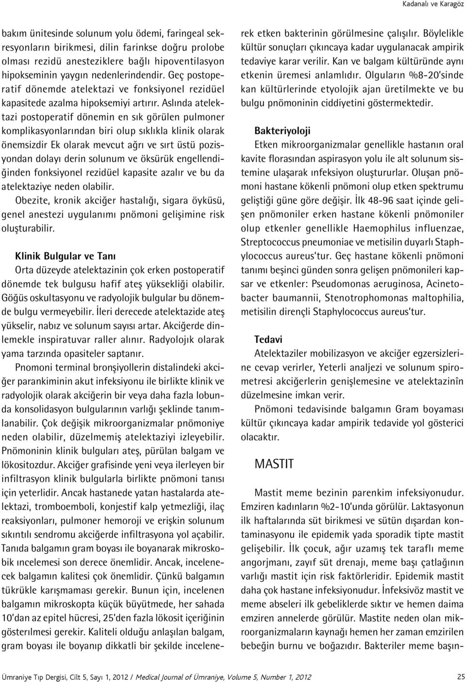 Aslında atelektazi postoperatif dönemin en sık görülen pulmoner komplikasyonlarından biri olup sıklıkla klinik olarak önemsizdir Ek olarak mevcut ağrı ve sırt üstü pozisyondan dolayı derin solunum ve