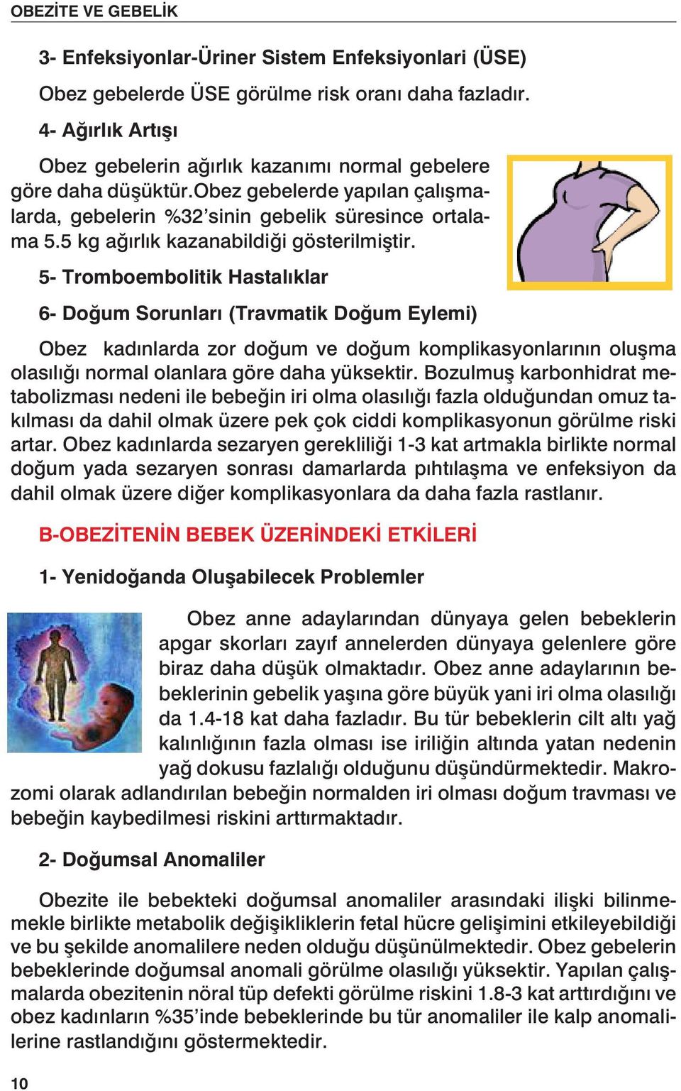 5- Tromboembolitik Hastalıklar 6- Doğum Sorunları (Travmatik Doğum Eylemi) Obez kadınlarda zor doğum ve doğum komplikasyonlarının oluşma olasılığı normal olanlara göre daha yüksektir.