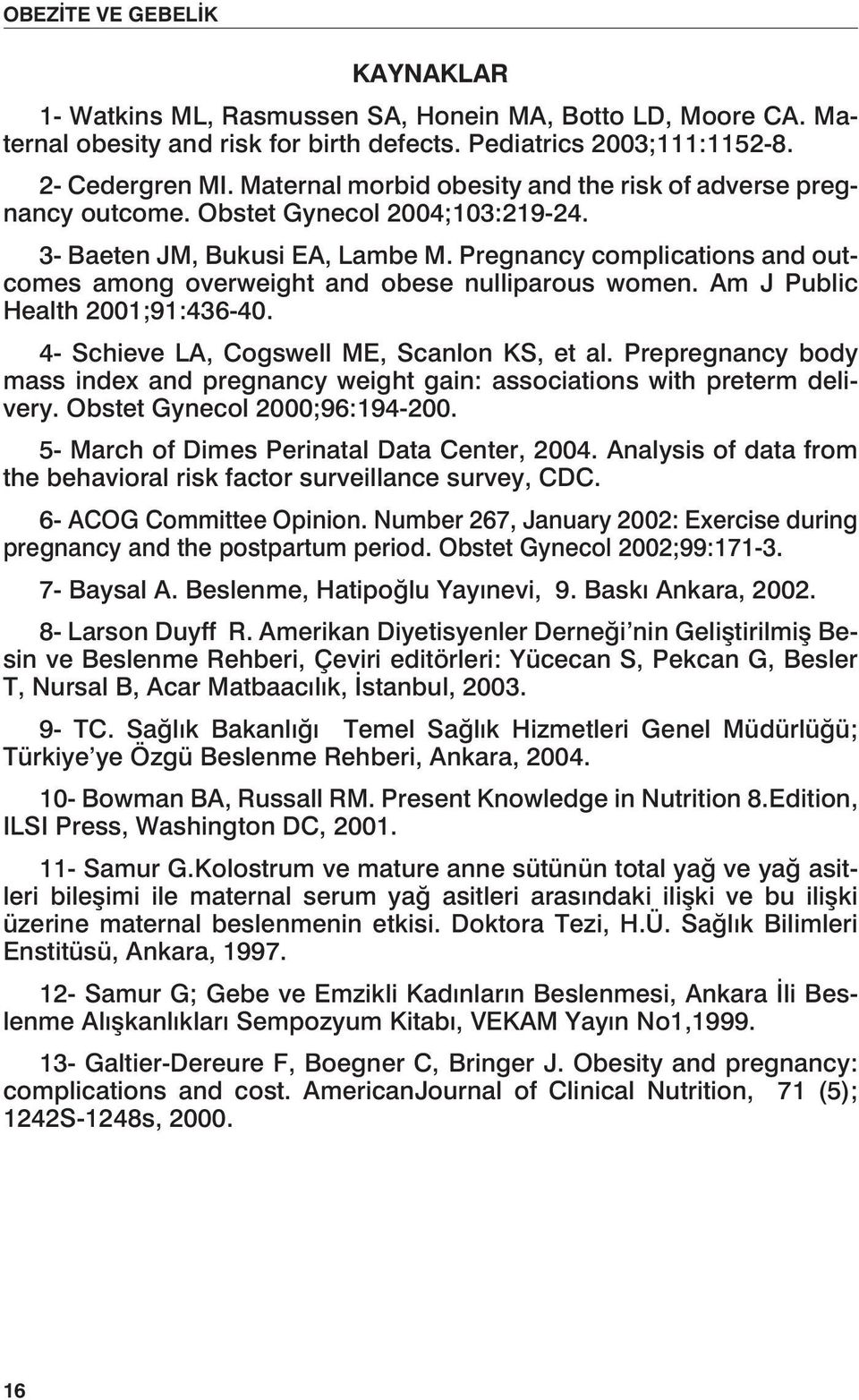 Pregnancy complications and outcomes among overweight and obese nulliparous women. Am J Public Health 2001;91:436-40. 4- Schieve LA, Cogswell ME, Scanlon KS, et al.
