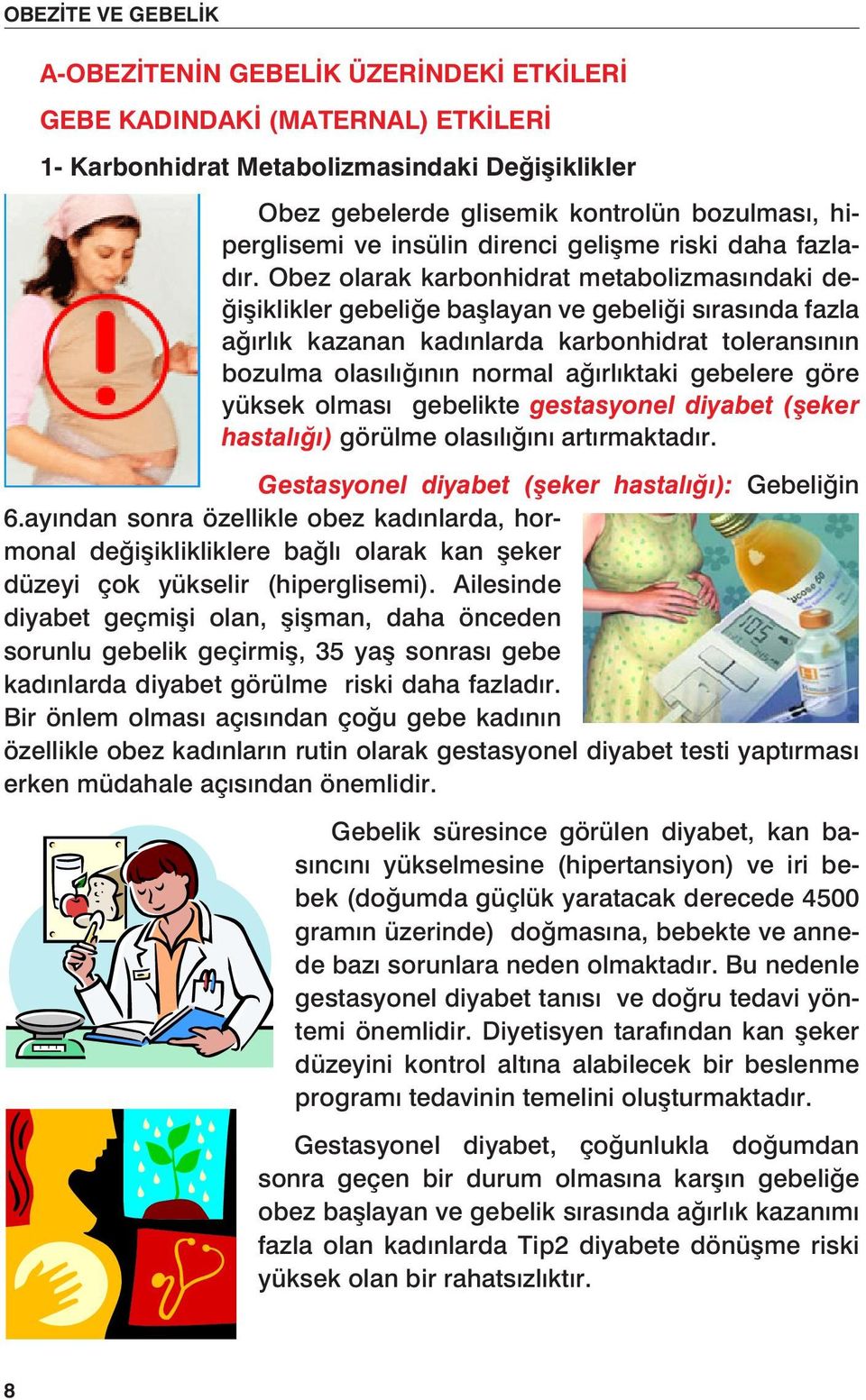 Obez olarak karbonhidrat metabolizmasındaki değişiklikler gebeliğe başlayan ve gebeliği sırasında fazla ağırlık kazanan kadınlarda karbonhidrat toleransının bozulma olasılığının normal ağırlıktaki