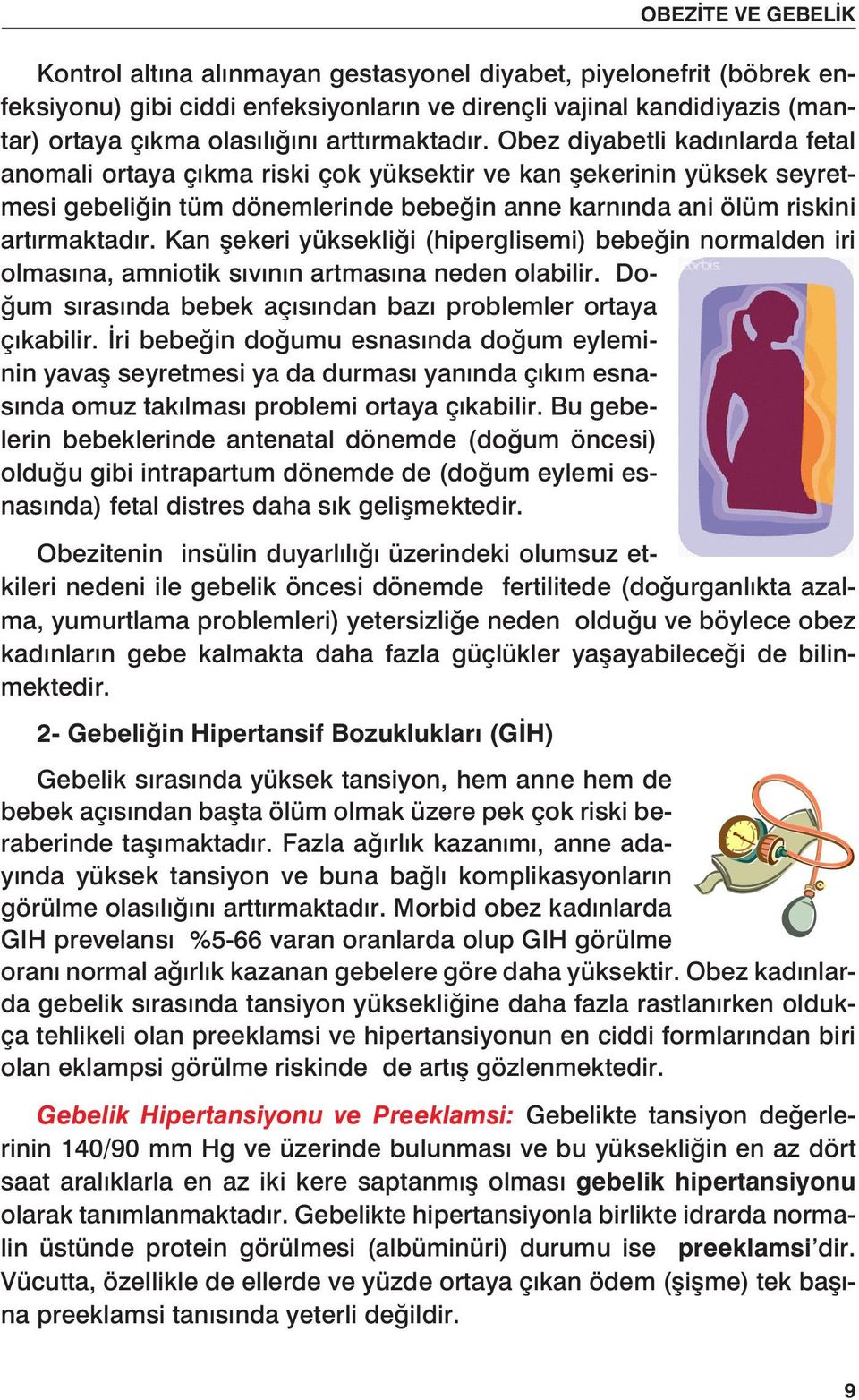 Kan şekeri yüksekliği (hiperglisemi) bebeğin normalden iri olmasına, amniotik sıvının artmasına neden olabilir. Doğum sırasında bebek açısından bazı problemler ortaya çıkabilir.