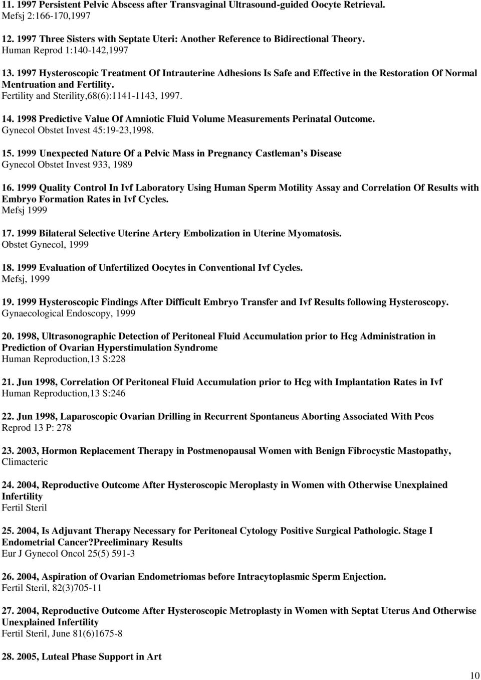 Fertility and Sterility,68(6):1141-1143, 1997. 14. 1998 Predictive Value Of Amniotic Fluid Volume Measurements Perinatal Outcome. Gynecol Obstet Invest 45:19-23,1998. 15.