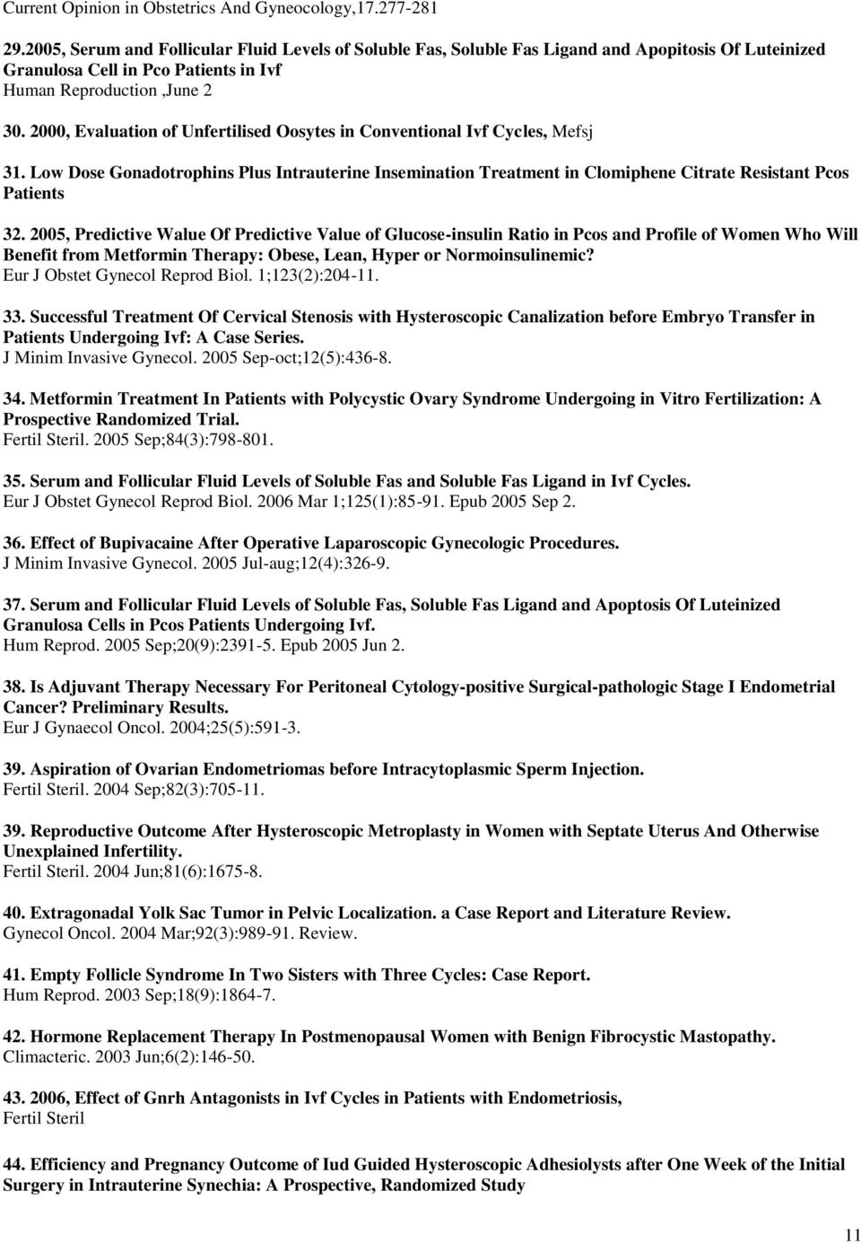 2000, Evaluation of Unfertilised Oosytes in Conventional Ivf Cycles, Mefsj 31. Low Dose Gonadotrophins Plus Intrauterine Insemination Treatment in Clomiphene Citrate Resistant Pcos Patients 32.