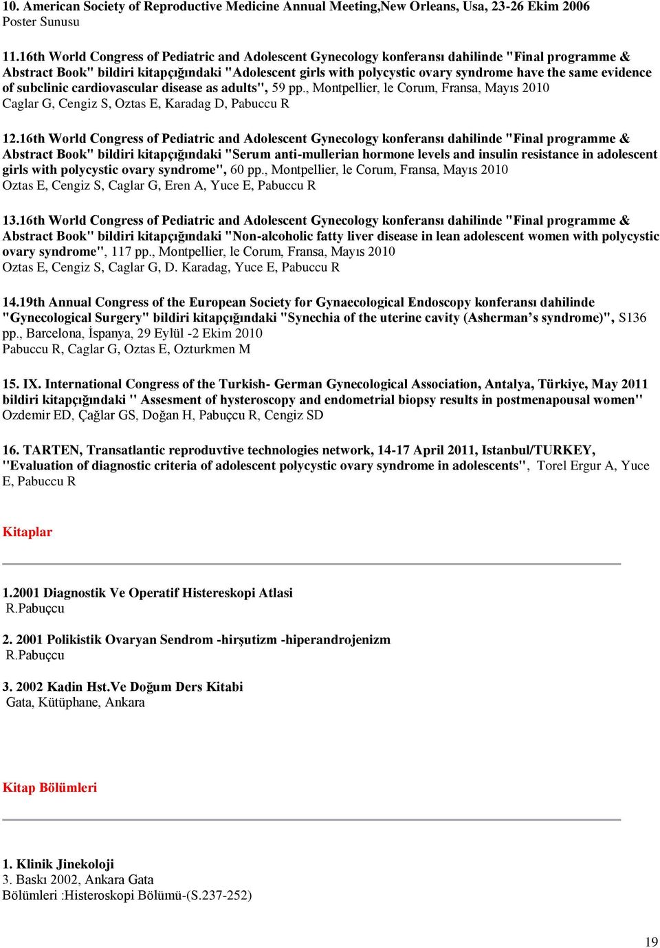 evidence of subclinic cardiovascular disease as adults", 59 pp., Montpellier, le Corum, Fransa, Mayıs 2010 Caglar G, Cengiz S, Oztas E, Karadag D, Pabuccu R 12.